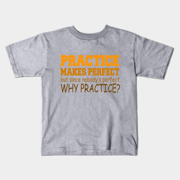 Practice Makes Perfect But Since Nobody's Perfect Why Practice? Kids T-Shirt by VintageArtwork